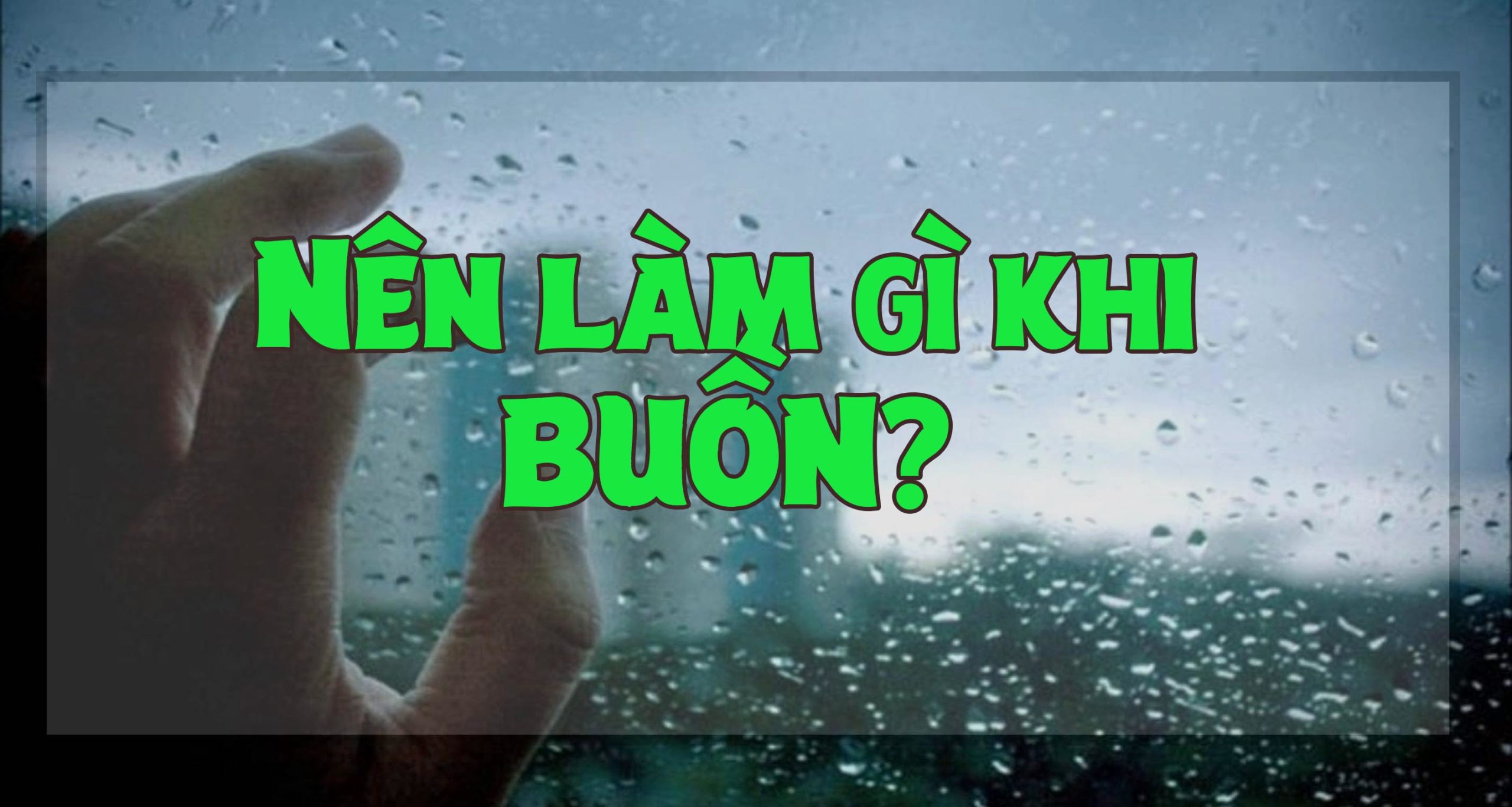 Làm Gì Khi Buồn? Lấy Lại Tinh Thần Khi Buồn Chán - Mindalife